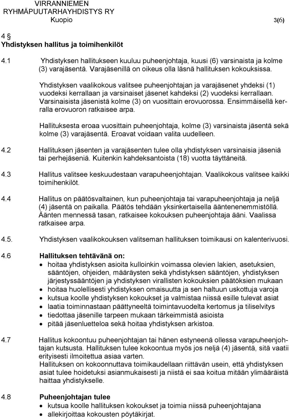 Yhdistyksen vaalikokous valitsee puheenjohtajan ja varajäsenet yhdeksi (1) vuodeksi kerrallaan ja varsinaiset jäsenet kahdeksi (2) vuodeksi kerrallaan.