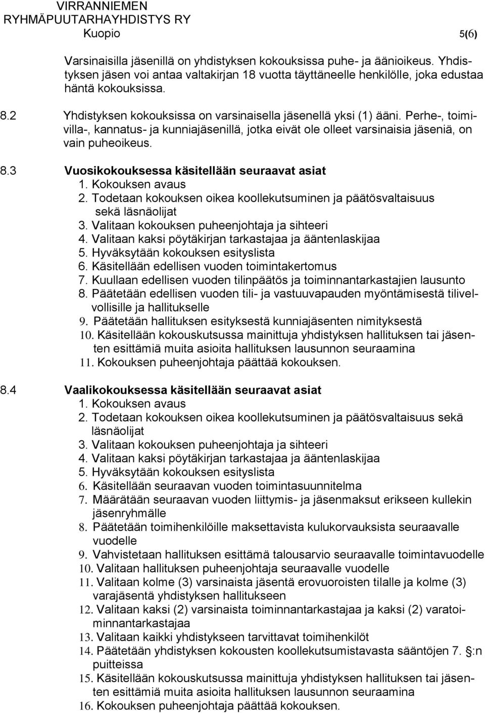 3 Vuosikokouksessa käsitellään seuraavat asiat 1. Kokouksen avaus 2. Todetaan kokouksen oikea koollekutsuminen ja päätösvaltaisuus sekä läsnäolijat 3. Valitaan kokouksen puheenjohtaja ja sihteeri 4.