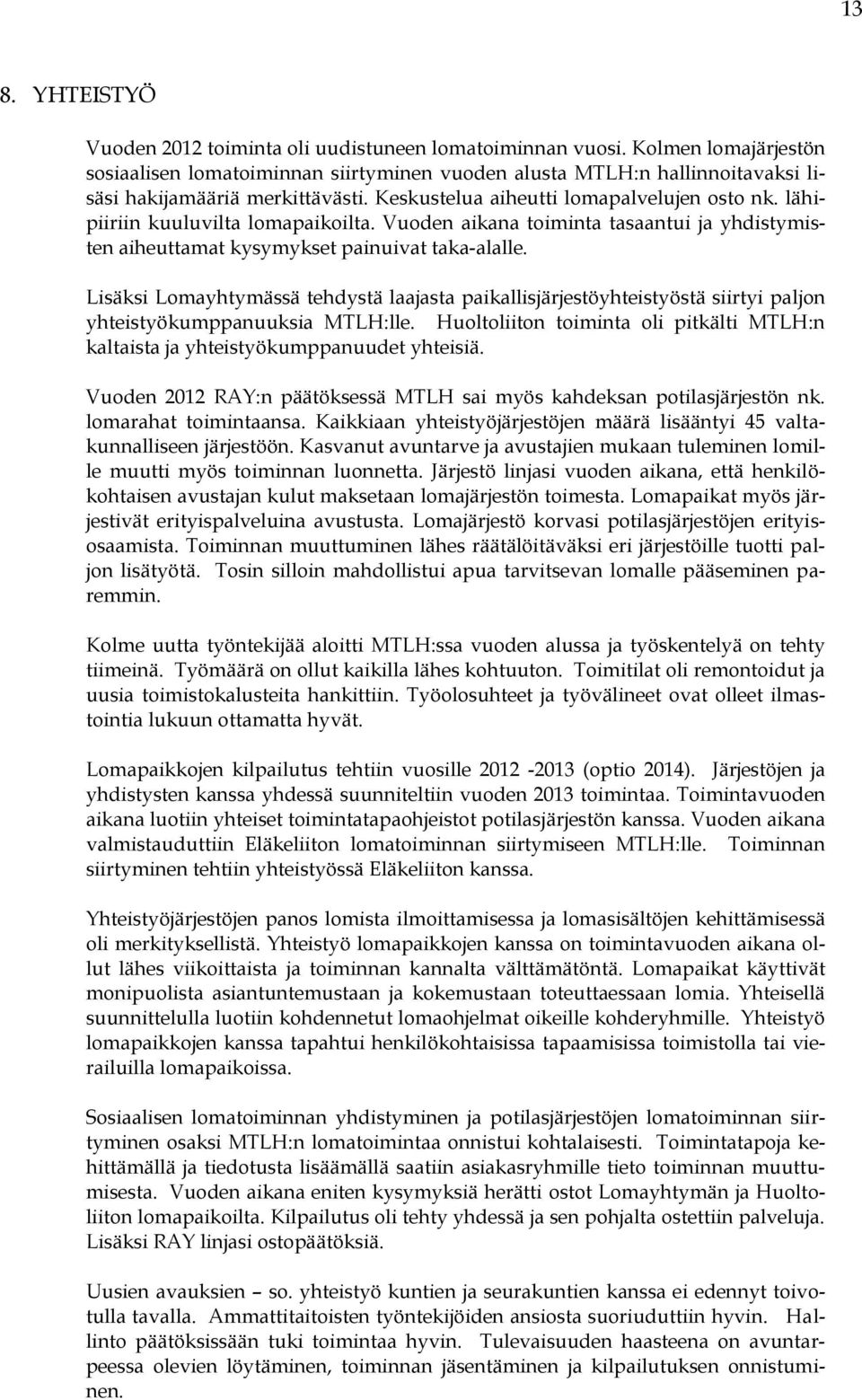 lähipiiriin kuuluvilta lomapaikoilta. Vuoden aikana toiminta tasaantui ja yhdistymisten aiheuttamat kysymykset painuivat taka-alalle.