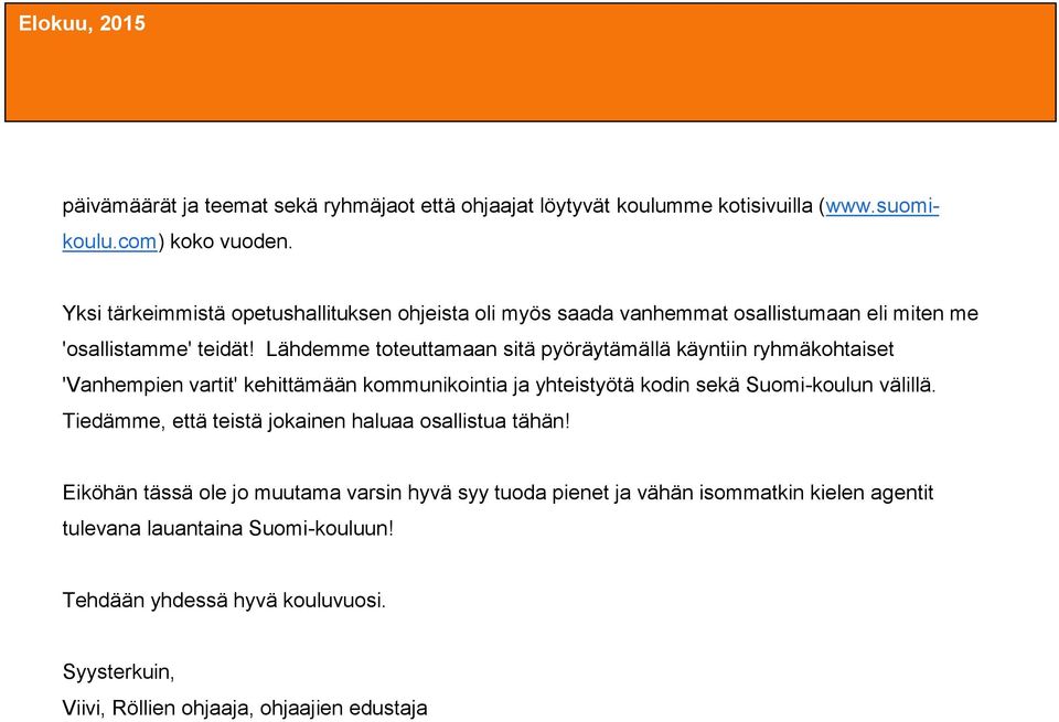 Lähdemme toteuttamaan sitä pyöräytämällä käyntiin ryhmäkohtaiset 'Vanhempien vartit' kehittämään kommunikointia ja yhteistyötä kodin sekä Suomi-koulun välillä.