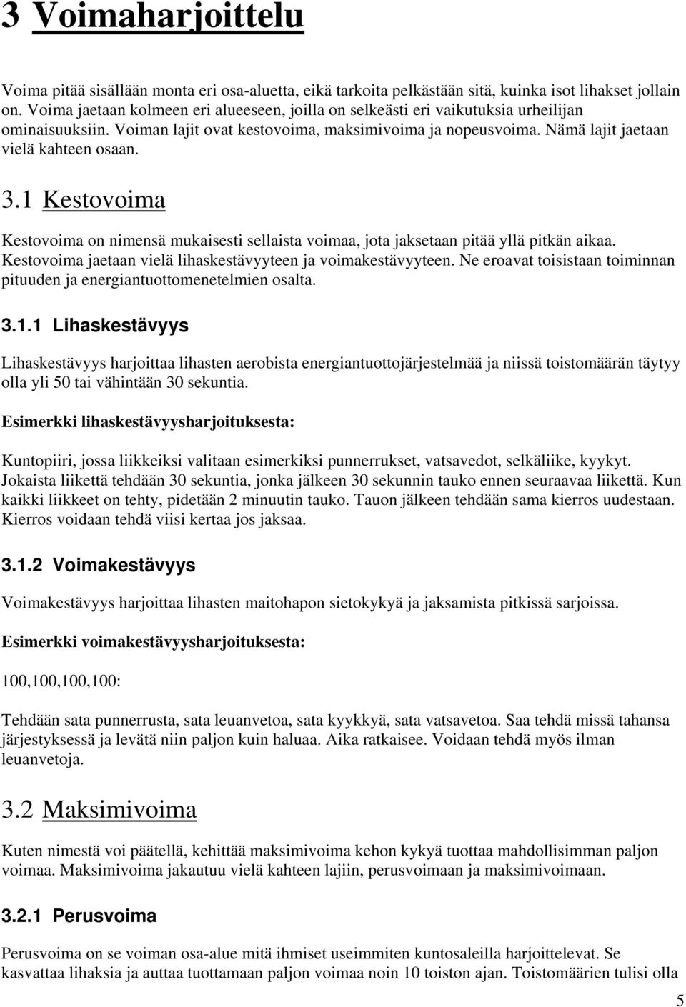 3.1 Kestovoima Kestovoima on nimensä mukaisesti sellaista voimaa, jota jaksetaan pitää yllä pitkän aikaa. Kestovoima jaetaan vielä lihaskestävyyteen ja voimakestävyyteen.