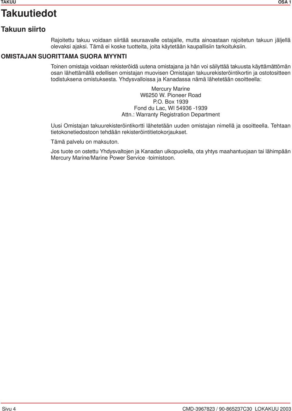 OMISTAJAN SUORITTAMA SUORA MYYNTI Toinen omistaja voidaan rekisteröidä uutena omistajana ja hän voi säilyttää takuusta käyttämättömän osan lähettämällä edellisen omistajan muovisen Omistajan