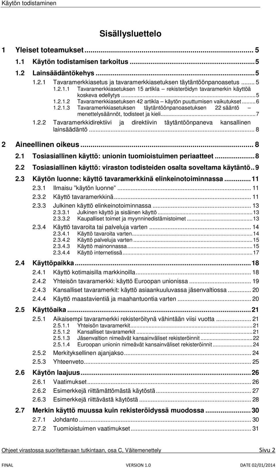 .. 8 2 Aineellinen oikeus... 8 2.1 Tosiasiallinen käyttö: unionin tuomioistuimen periaatteet... 8 2.2 Tosiasiallinen käyttö: viraston todisteiden osalta soveltama käytäntö.. 9 2.