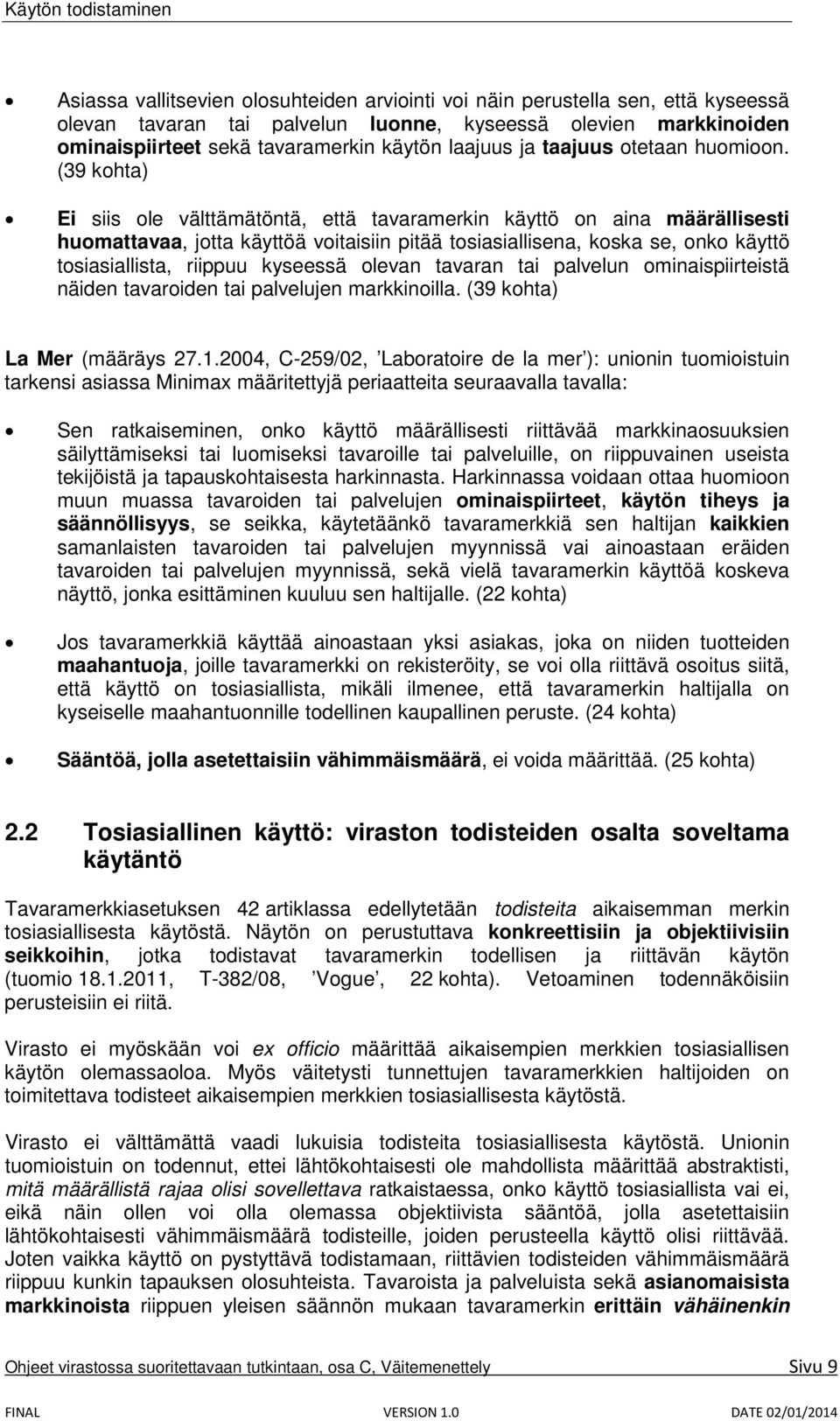 (39 kohta) Ei siis ole välttämätöntä, että tavaramerkin käyttö on aina määrällisesti huomattavaa, jotta käyttöä voitaisiin pitää tosiasiallisena, koska se, onko käyttö tosiasiallista, riippuu