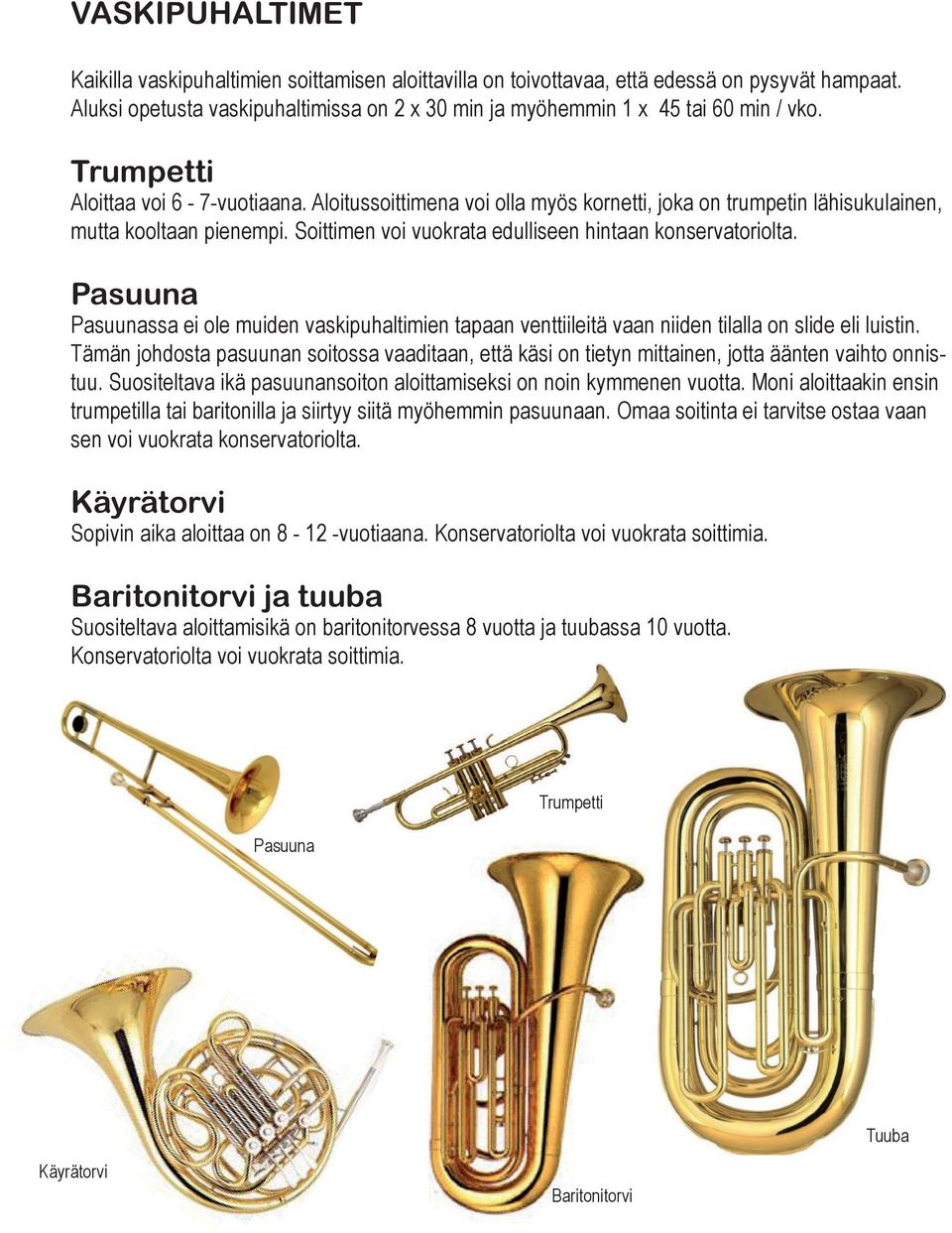 Pasuuna Pasuunassa ei ole muiden vaskipuhaltimien tapaan venttiileitä vaan niiden tilalla on slide eli luistin.