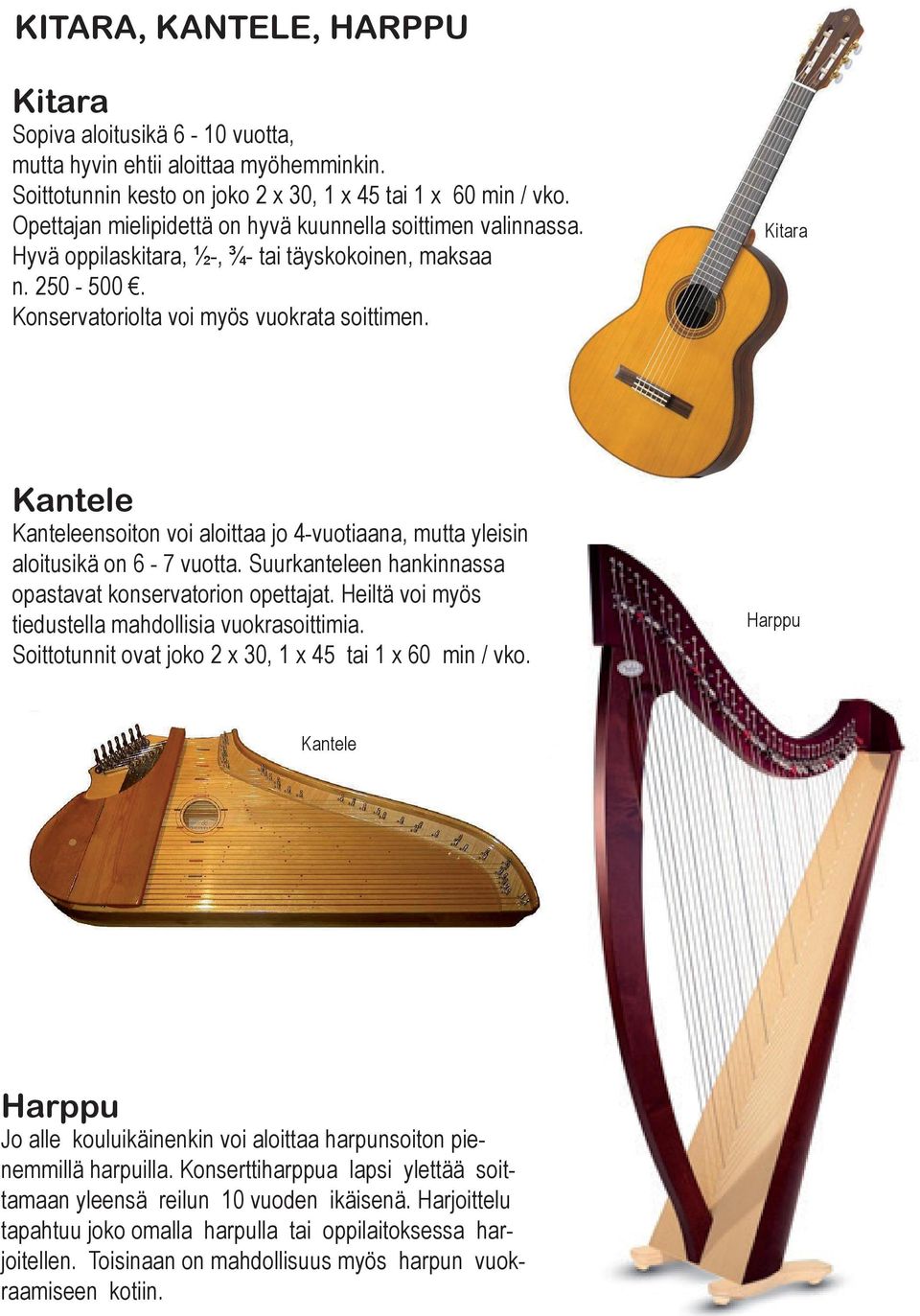 Kitara Kantele Kanteleensoiton voi aloittaa jo 4-vuotiaana, mutta yleisin aloitusikä on 6-7 vuotta. Suurkanteleen hankinnassa opastavat konservatorion opettajat.