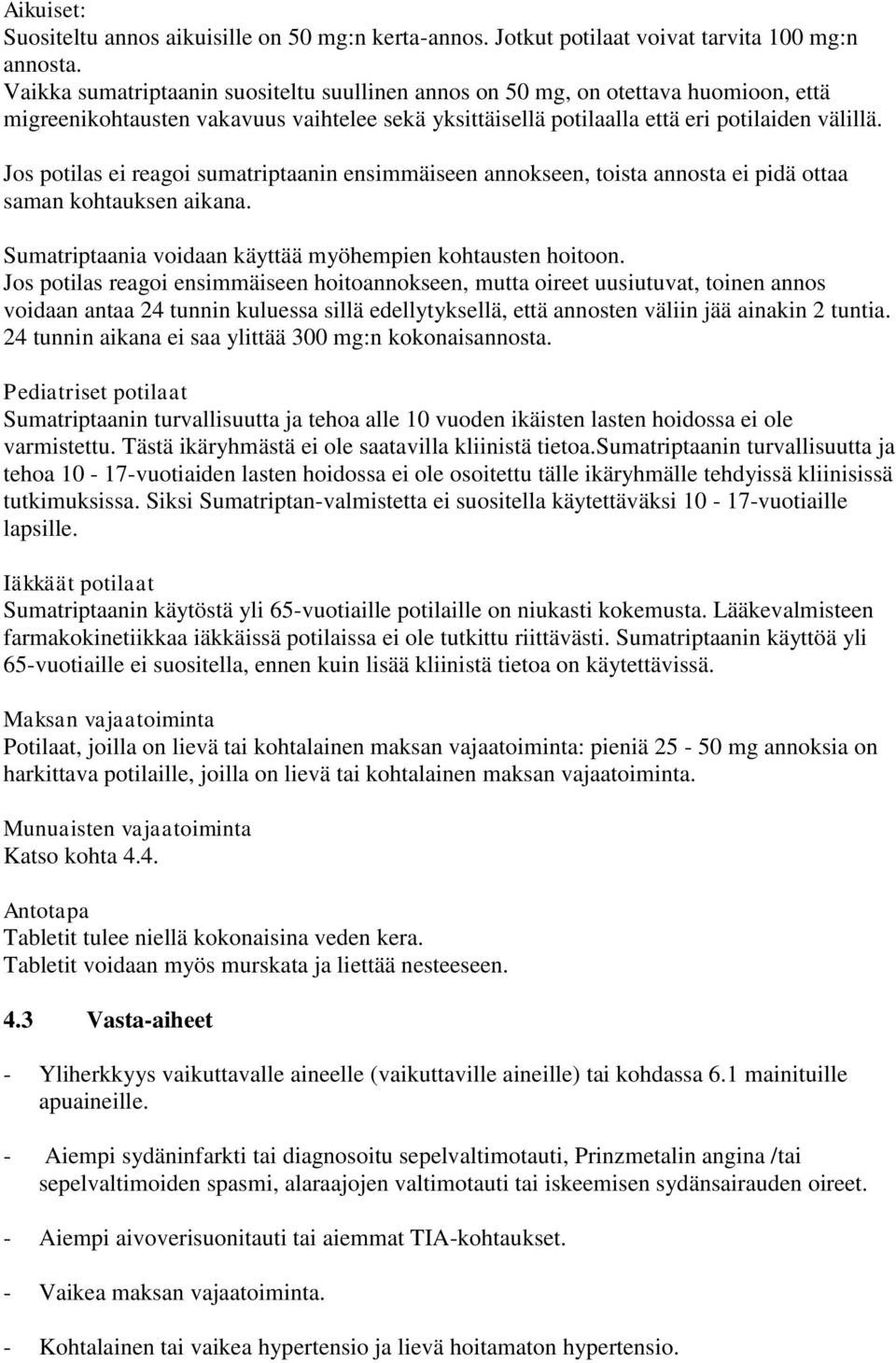 Jos potilas ei reagoi sumatriptaanin ensimmäiseen annokseen, toista annosta ei pidä ottaa saman kohtauksen aikana. Sumatriptaania voidaan käyttää myöhempien kohtausten hoitoon.