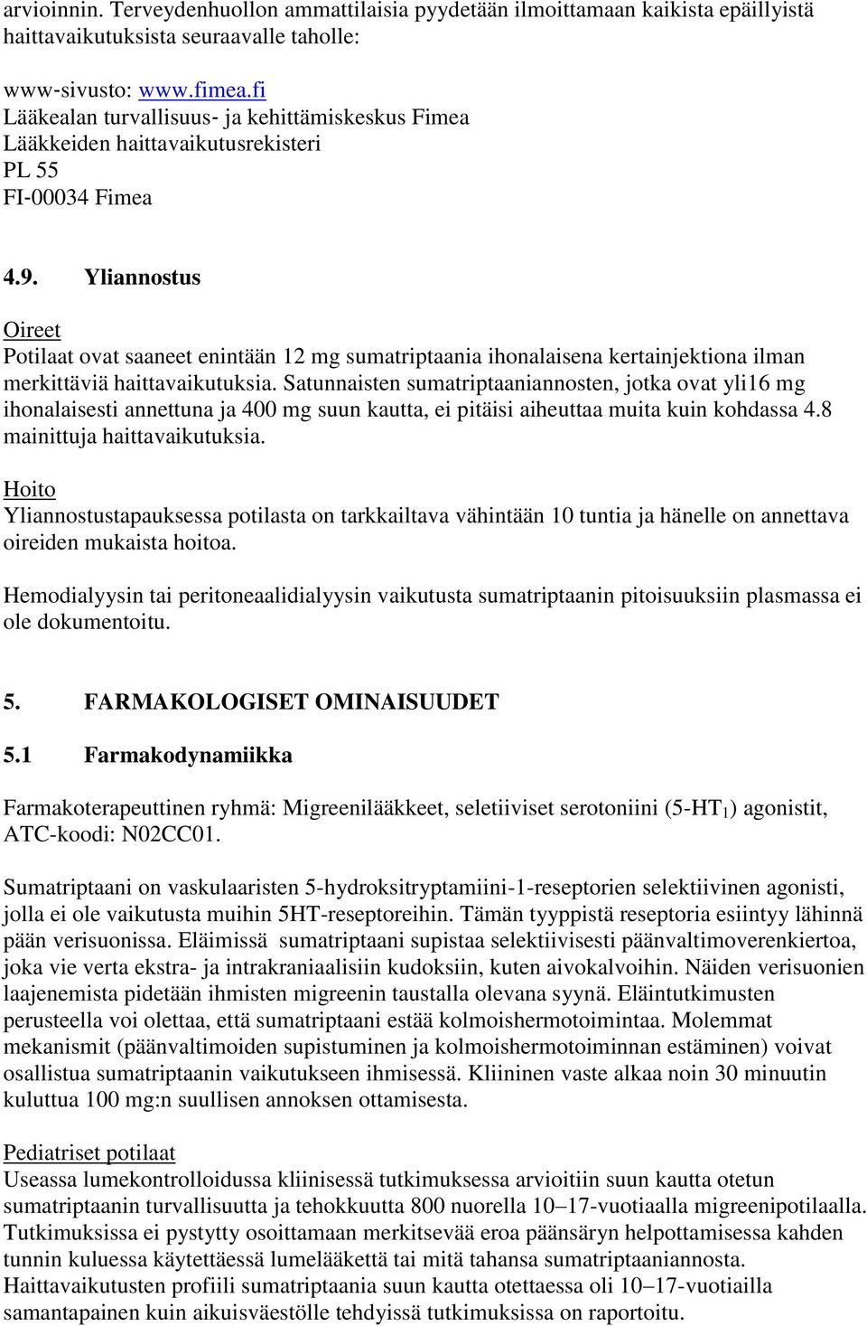 Yliannostus Oireet Potilaat ovat saaneet enintään 12 mg sumatriptaania ihonalaisena kertainjektiona ilman merkittäviä haittavaikutuksia.