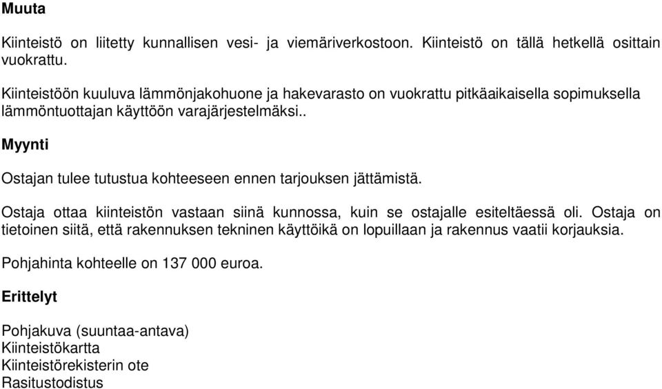 . Myynti Ostajan tulee tutustua kohteeseen ennen tarjouksen jättämistä. Ostaja ottaa kiinteistön vastaan siinä kunnossa, kuin se ostajalle esiteltäessä oli.