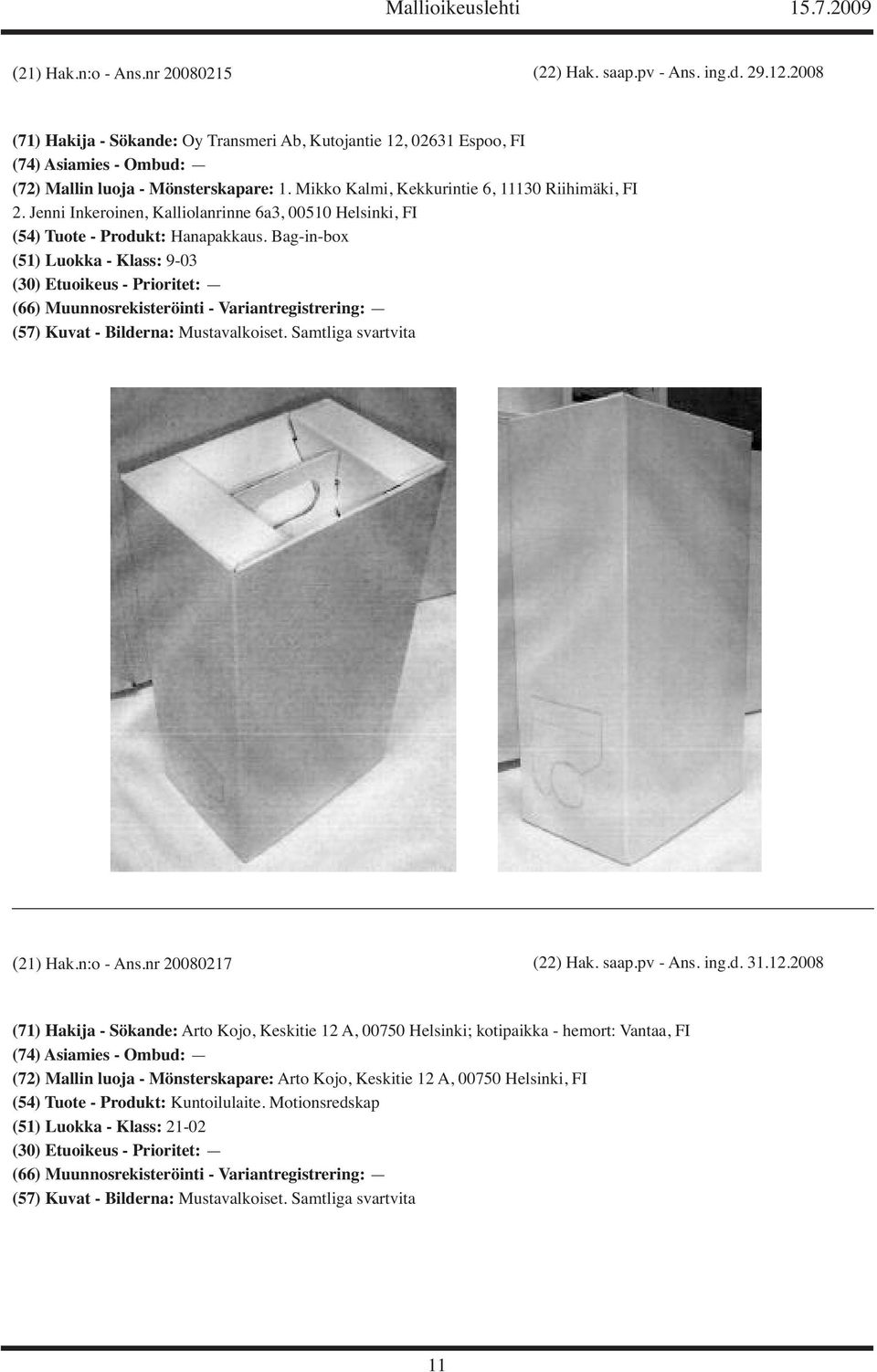 Jenni Inkeroinen, Kalliolanrinne 6a3, 00510 Helsinki, FI (54) Tuote - Produkt: Hanapakkaus. Bag-in-box (51) Luokka - Klass: 9-03 (21) Hak.n:o - Ans.nr 20080217 (22) Hak. saap.