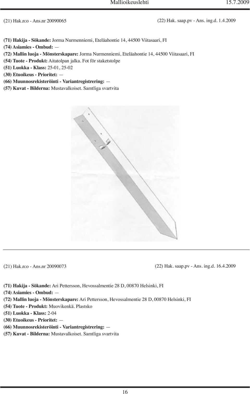 Viitasaari, FI (54) Tuote - Produkt: Aitatolpan jalka. Fot för staketstolpe (51) Luokka - Klass: 25-01, 25-02 (21) Hak.n:o - Ans.nr 20090073 (22) Hak. saap.