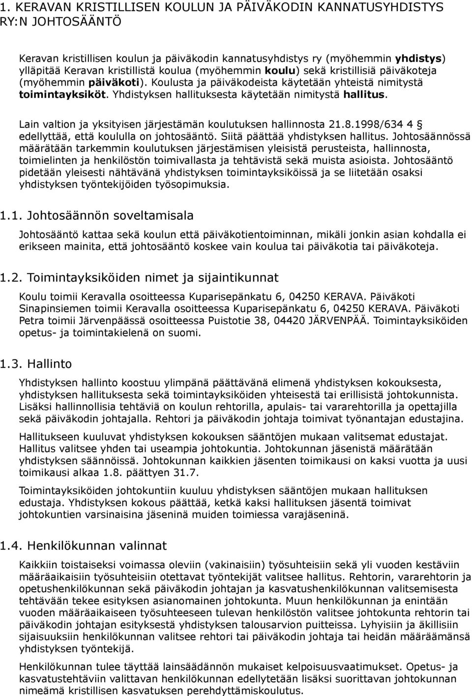 Lain valtion ja yksityisen järjestämän koulutuksen hallinnosta 21.8.1998/634 4 edellyttää, että koululla on johtosääntö. Siitä päättää yhdistyksen hallitus.