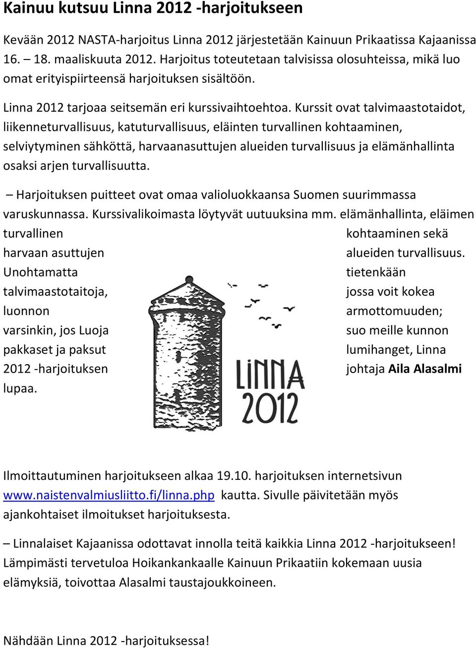 Kurssit ovat talvimaastotaidot, liikenneturvallisuus, katuturvallisuus, eläinten turvallinen kohtaaminen, selviytyminen sähköttä, harvaanasuttujen alueiden turvallisuus ja elämänhallinta osaksi arjen