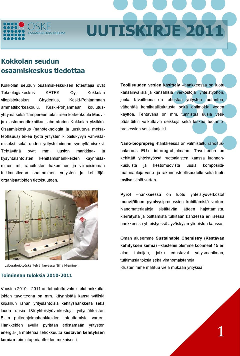 Osaamiskeskus (nanoteknologia ja uusiutuva metsäteollisuus) tekee työtä yritysten kilpailukyvyn vahvistamiseksi sekä uuden yritystoiminnan synnyttämiseksi. Tehtävänä ovat mm.