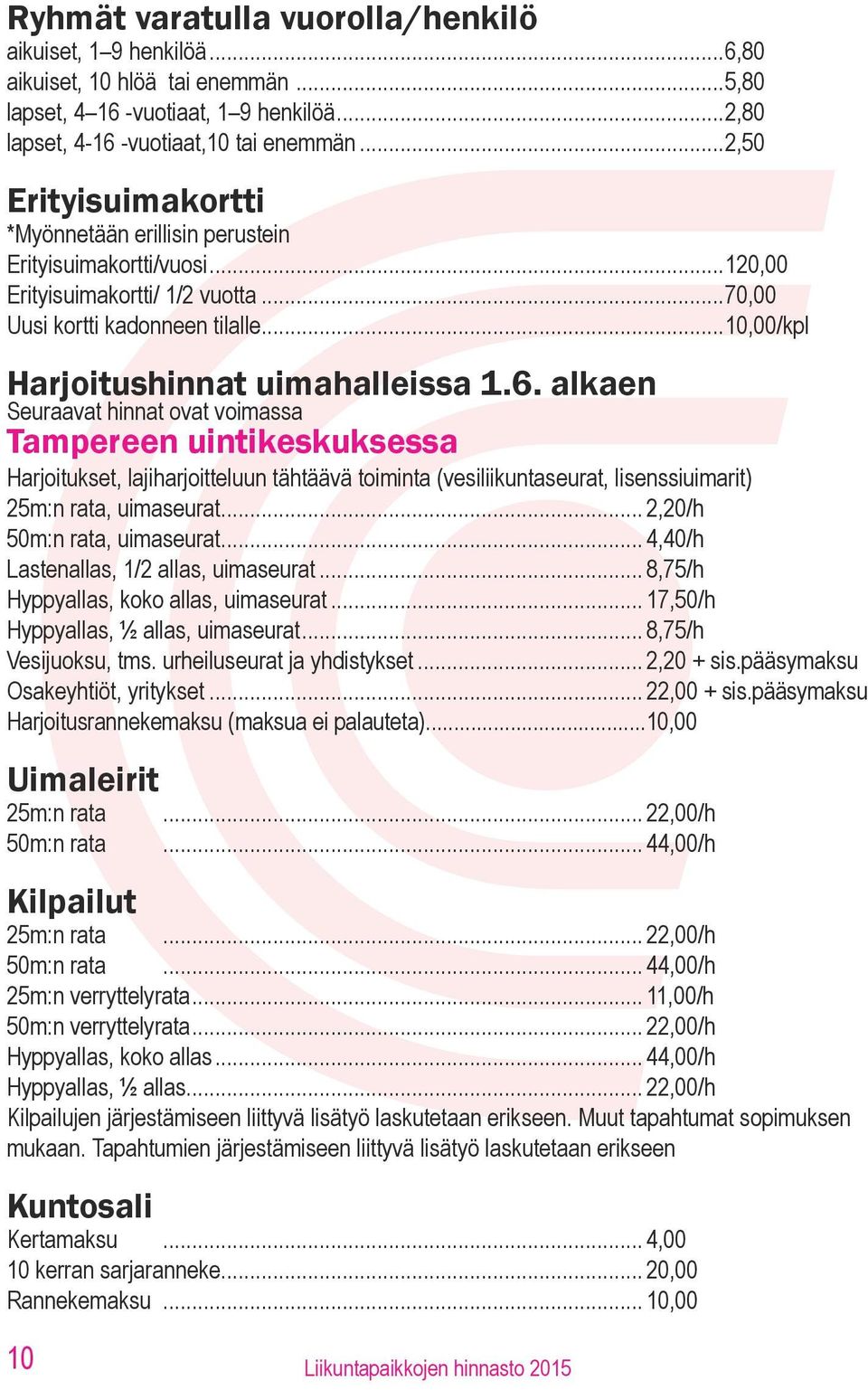 6. alkaen Seuraavat hinnat ovat voimassa Tampereen uintikeskuksessa Harjoitukset, lajiharjoitteluun tähtäävä toiminta (vesiliikuntaseurat, lisenssiuimarit) 25m:n rata, uimaseurat.