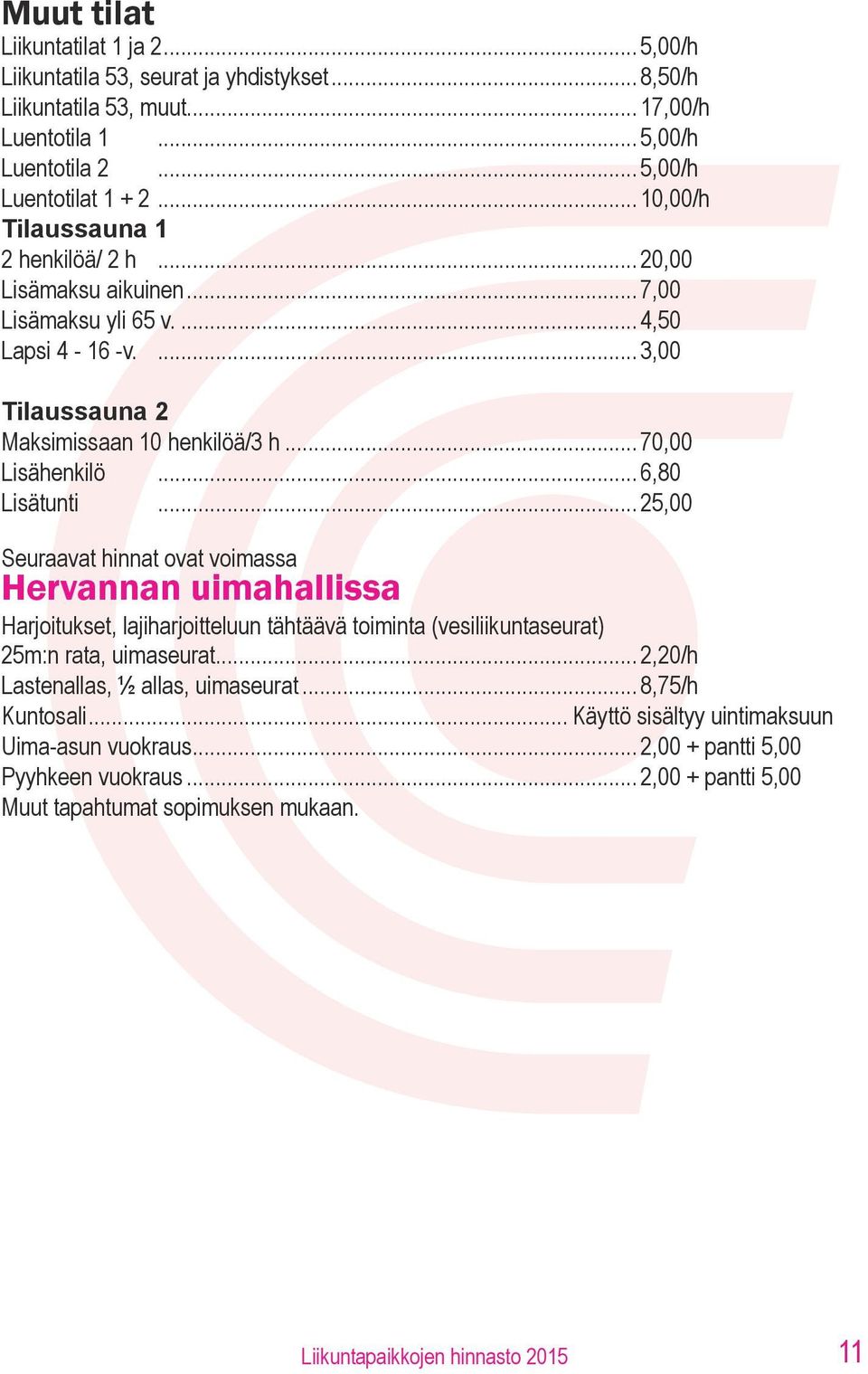 .. 6,80 Lisätunti... 25,00 Seuraavat hinnat ovat voimassa Hervannan uimahallissa Harjoitukset, lajiharjoitteluun tähtäävä toiminta (vesiliikuntaseurat) 25m:n rata, uimaseurat.