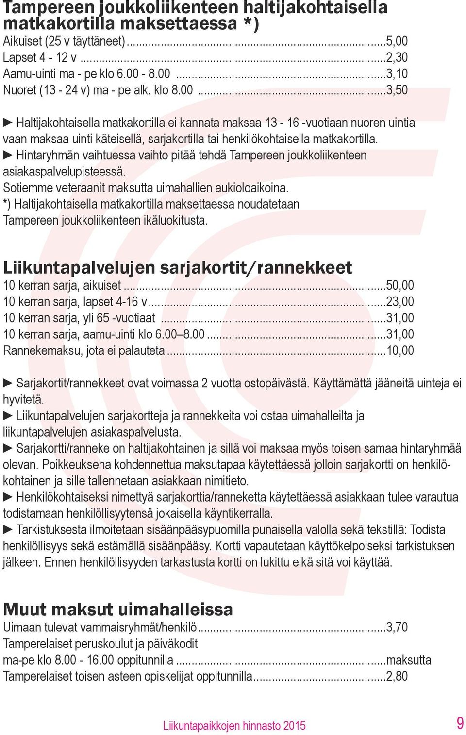 Hintaryhmän vaihtuessa vaihto pitää tehdä Tampereen joukkoliikenteen asiakaspalvelupisteessä. Sotiemme veteraanit maksutta uimahallien aukioloaikoina.