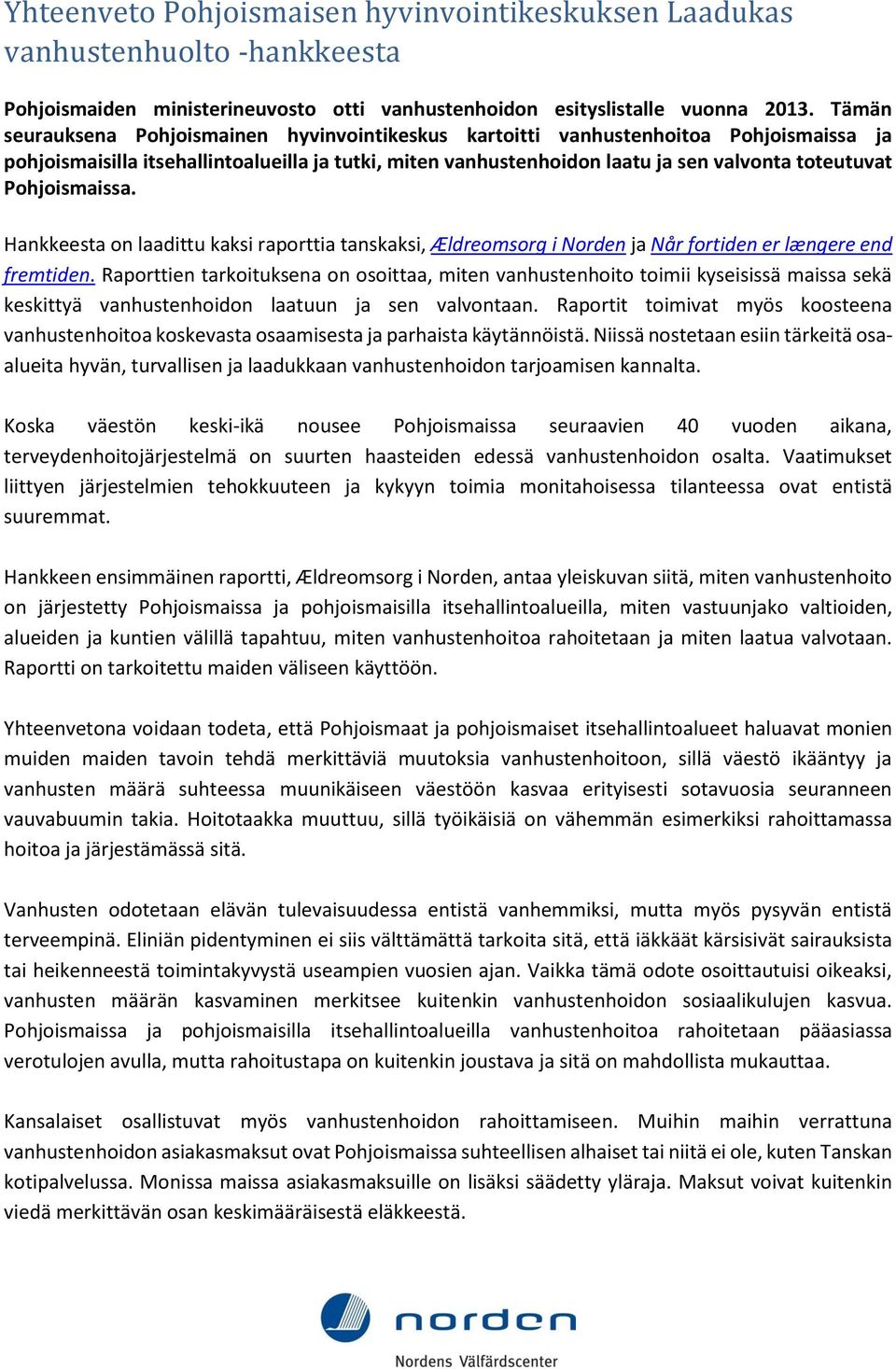 Pohjoismaissa. Hankkeesta on laadittu kaksi raporttia tanskaksi, Ældreomsorg i Norden ja Når fortiden er længere end fremtiden.