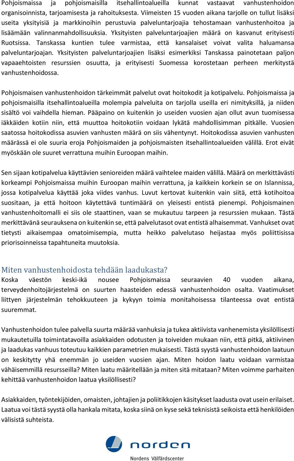 Yksityisten palveluntarjoajien määrä on kasvanut erityisesti Ruotsissa. Tanskassa kuntien tulee varmistaa, että kansalaiset voivat valita haluamansa palveluntarjoajan.