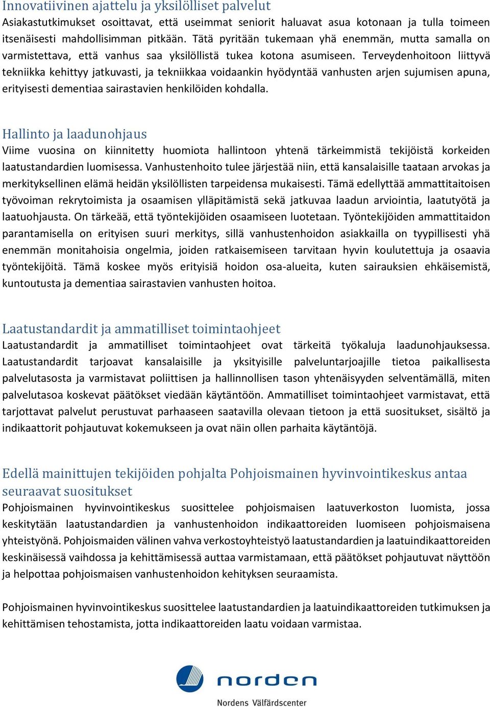 Terveydenhoitoon liittyvä tekniikka kehittyy jatkuvasti, ja tekniikkaa voidaankin hyödyntää vanhusten arjen sujumisen apuna, erityisesti dementiaa sairastavien henkilöiden kohdalla.