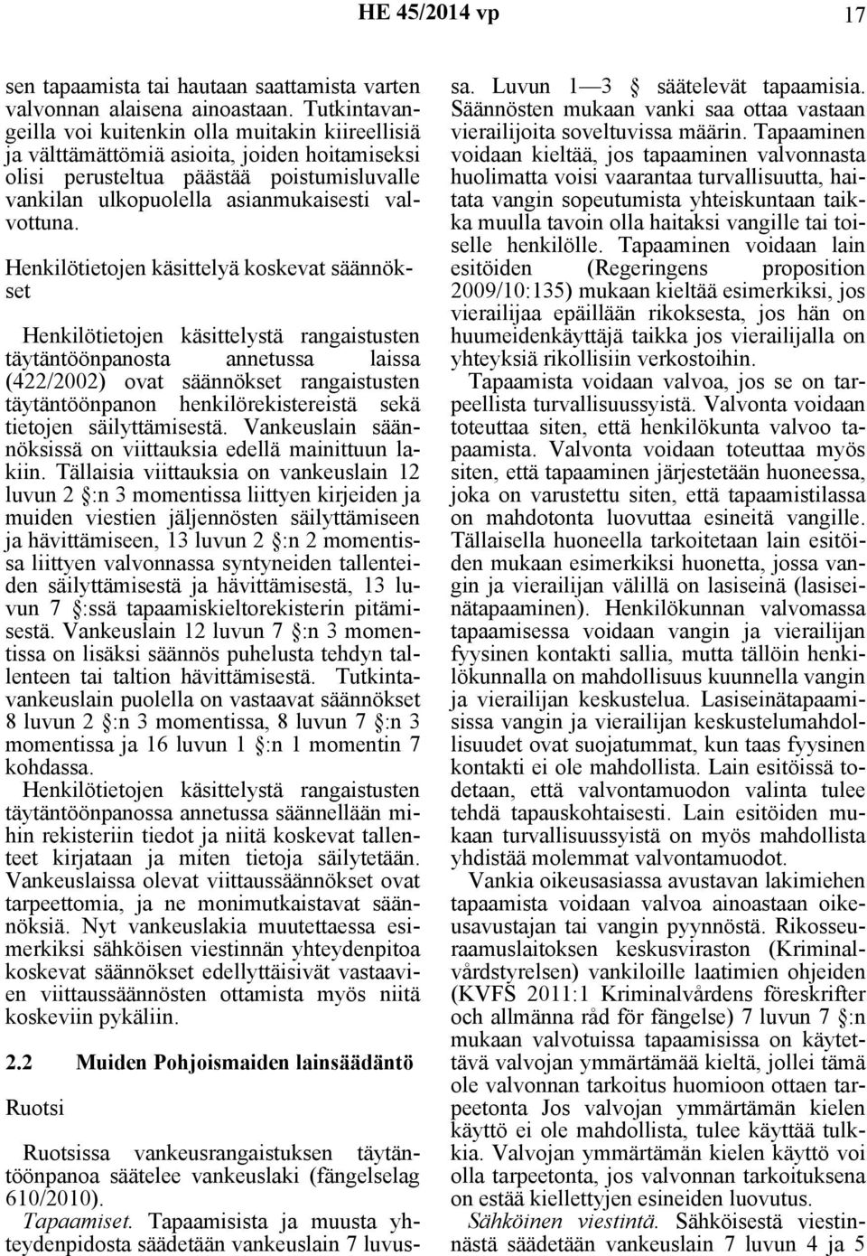 Henkilötietojen käsittelyä koskevat säännökset Henkilötietojen käsittelystä rangaistusten täytäntöönpanosta annetussa laissa (422/2002) ovat säännökset rangaistusten täytäntöönpanon