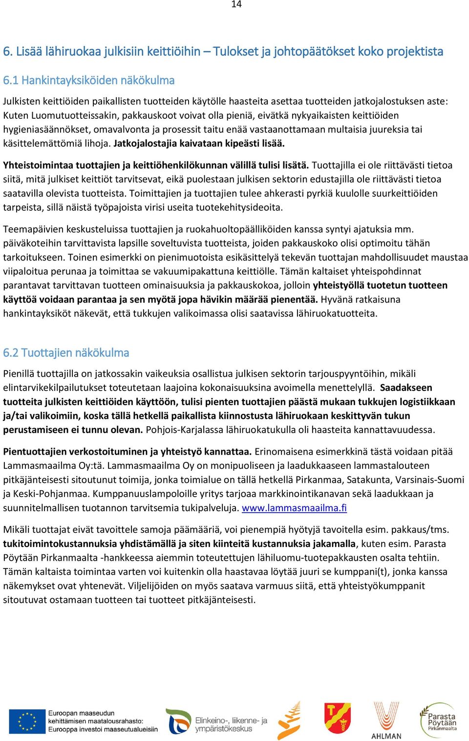 eivätkä nykyaikaisten keittiöiden hygieniasäännökset, omavalvonta ja prosessit taitu enää vastaanottamaan multaisia juureksia tai käsittelemättömiä lihoja. Jatkojalostajia kaivataan kipeästi lisää.