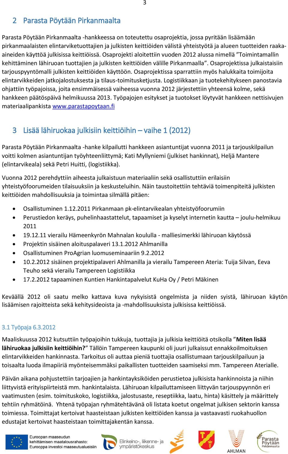 Osaprojekti aloitettiin vuoden 2012 alussa nimellä Toimintamallin kehittäminen lähiruoan tuottajien ja julkisten keittiöiden välille Pirkanmaalla.