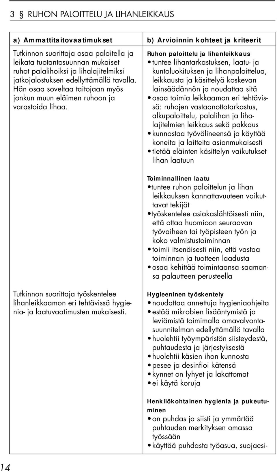 Hän osaa soveltaa taitojaan myös jonkun muun eläimen ruhoon ja varastoida lihaa.