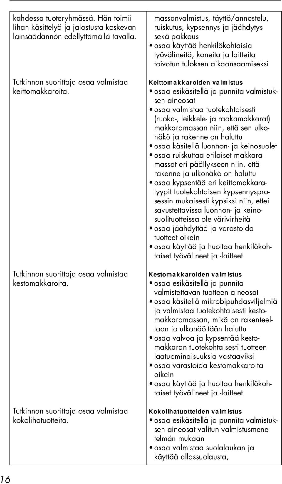 massanvalmistus, täyttö/annostelu, ruiskutus, kypsennys ja jäähdytys sekä pakkaus osaa käyttää henkilökohtaisia työvälineitä, koneita ja laitteita toivotun tuloksen aikaansaamiseksi Keittomakkaroiden