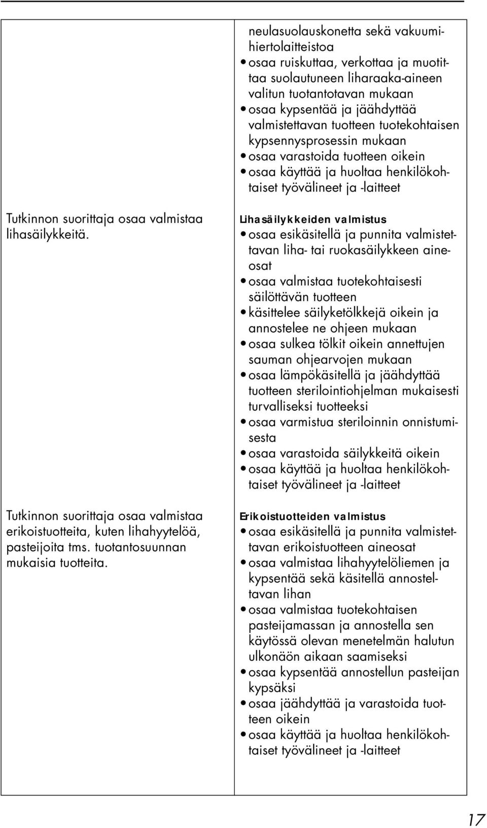 Tutkinnon suorittaja osaa valmistaa erikoistuotteita, kuten lihahyytelöä, pasteijoita tms. tuotantosuunnan mukaisia tuotteita.