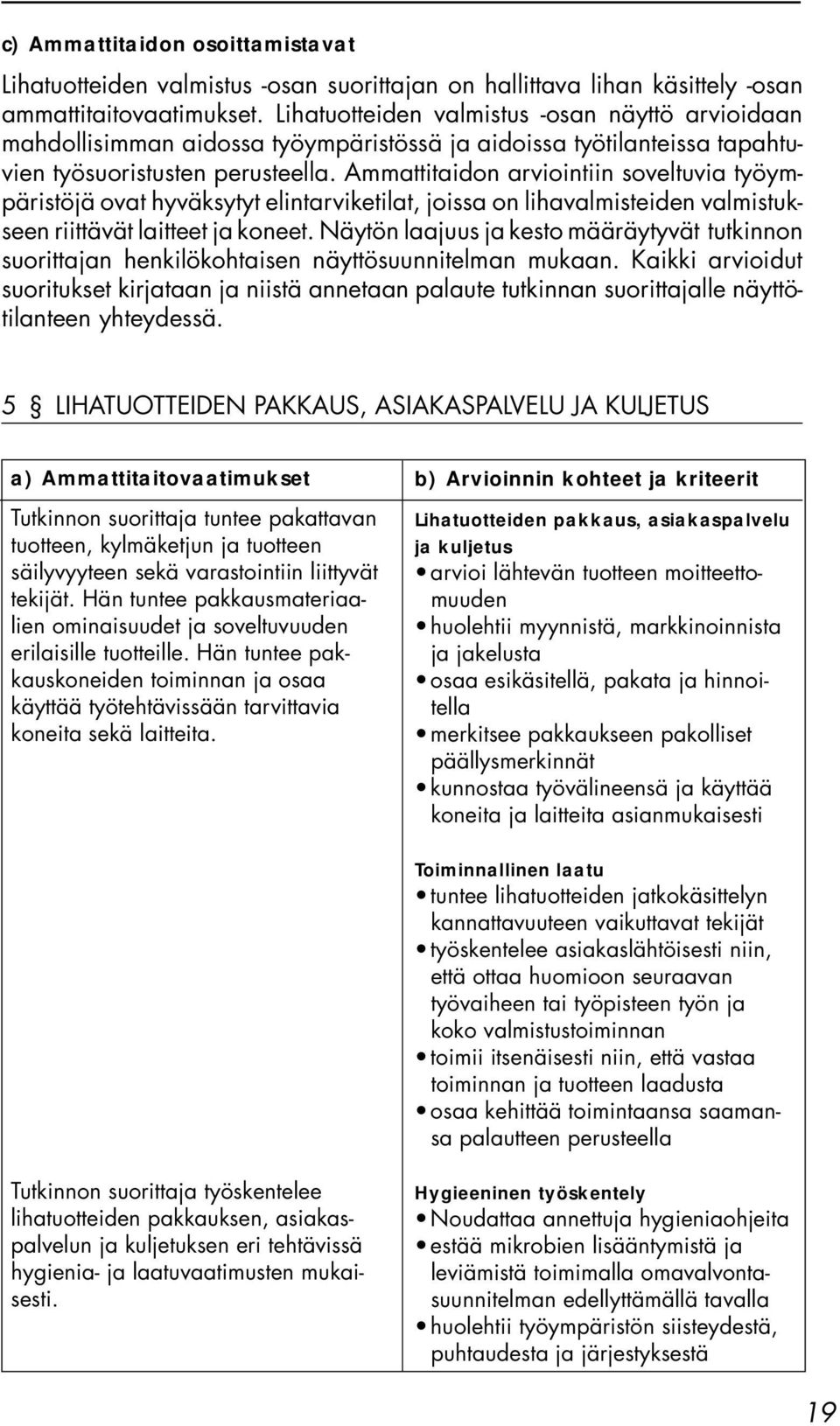 Ammattitaidon arviointiin soveltuvia työympäristöjä ovat hyväksytyt elintarviketilat, joissa on lihavalmisteiden valmistukseen riittävät laitteet ja koneet.