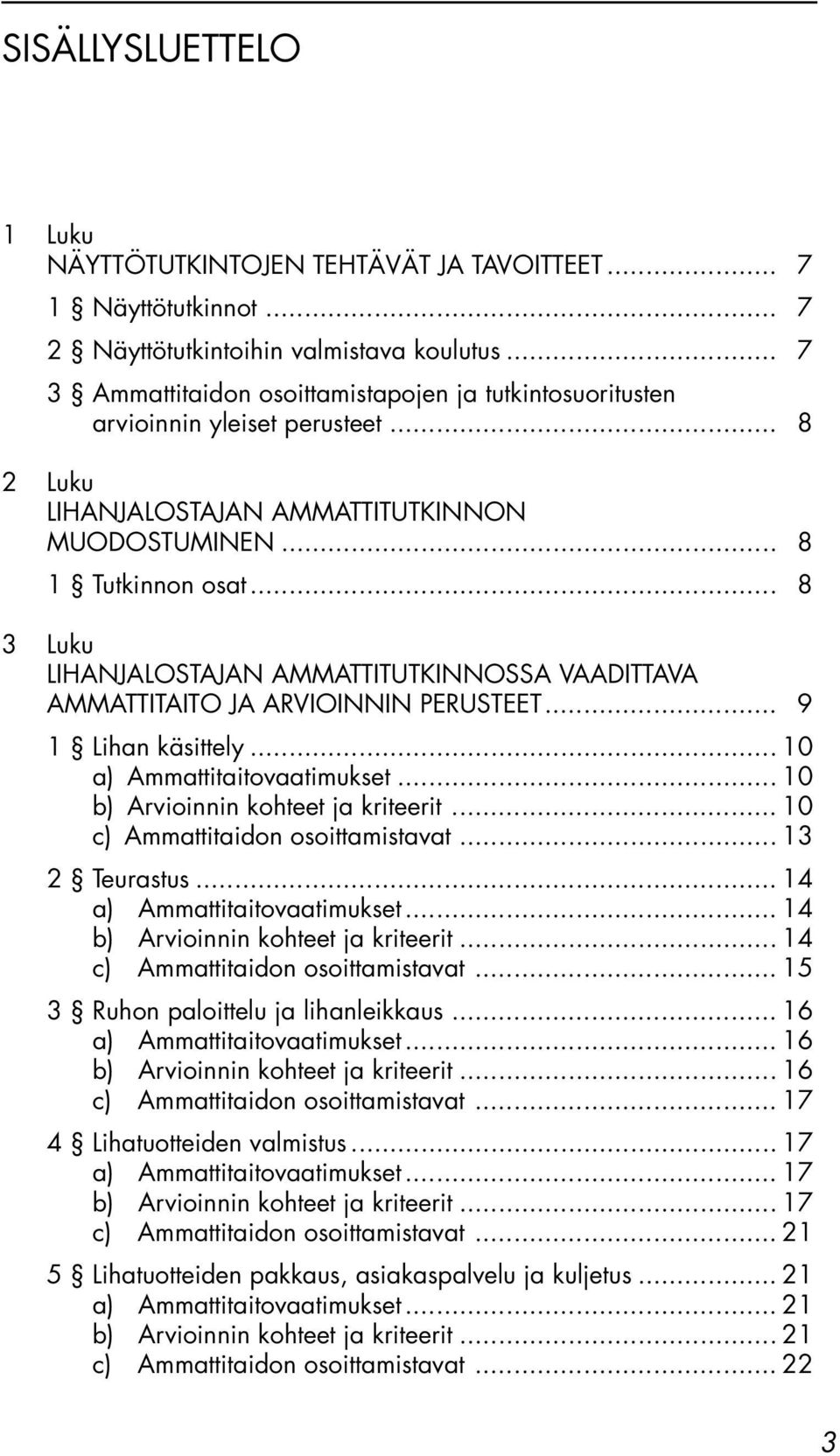 .. 8 3 Luku LIHANJALOSTAJAN AMMATTITUTKINNOSSA VAADITTAVA AMMATTITAITO JA ARVIOINNIN PERUSTEET... 9 1 Lihan käsittely... 10 a) Ammattitaitovaatimukset... 10 b) Arvioinnin kohteet ja kriteerit.