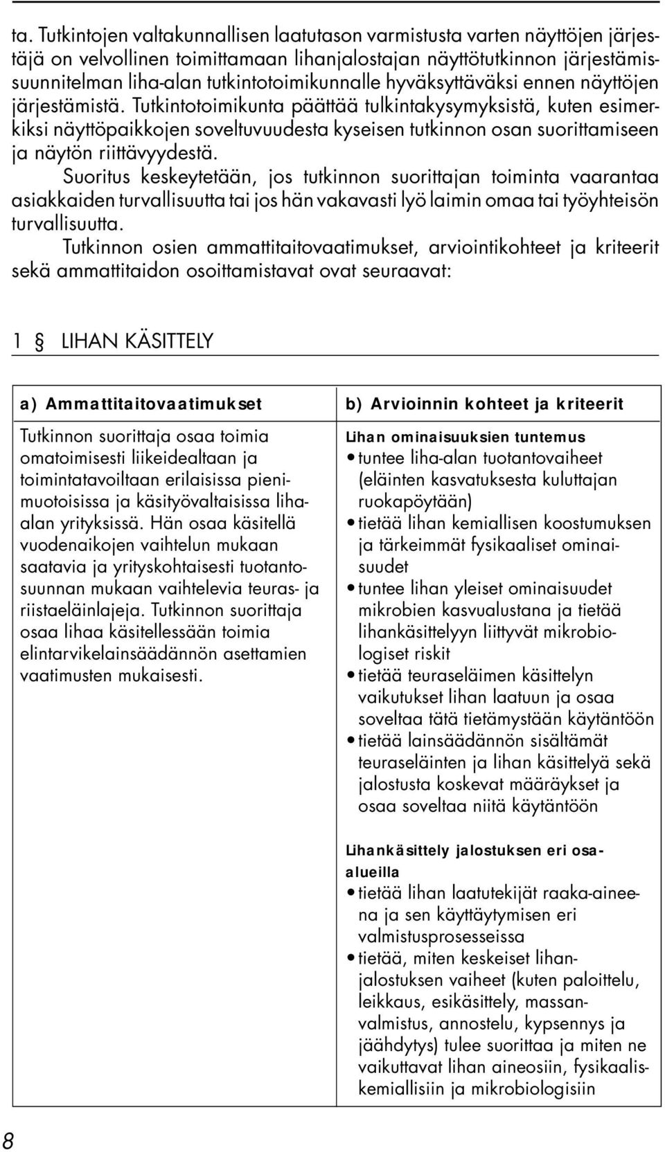 Tutkintotoimikunta päättää tulkintakysymyksistä, kuten esimerkiksi näyttöpaikkojen soveltuvuudesta kyseisen tutkinnon osan suorittamiseen ja näytön riittävyydestä.