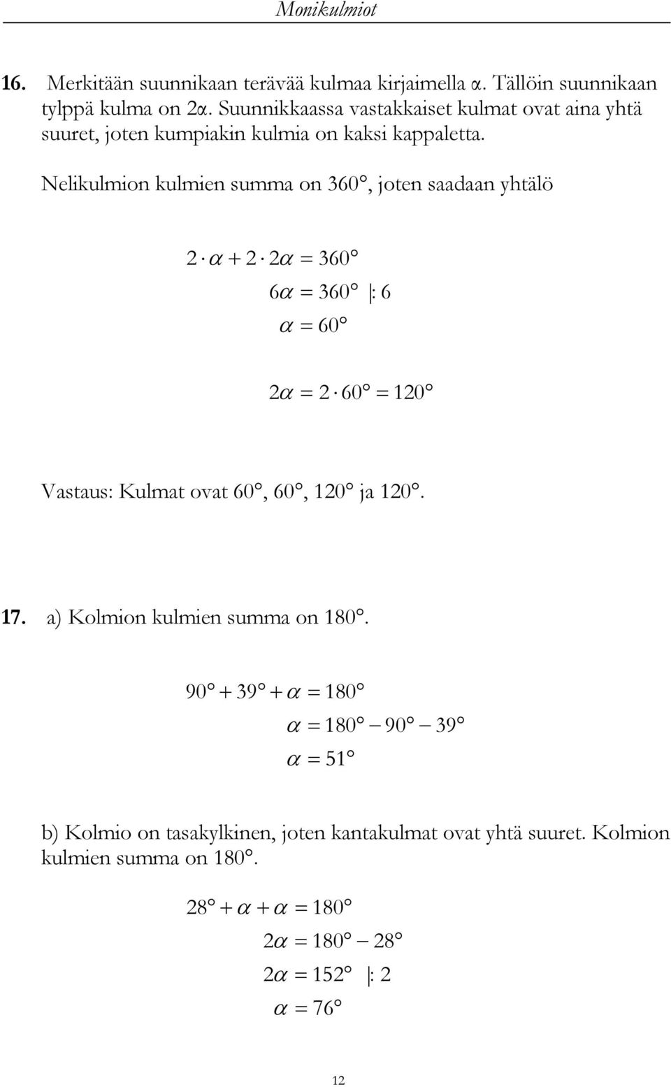 Nelikulmion kulmien summa on 60, joten saadaan yhtälö 60 6 60 60 : 6 60 10 Vastaus: Kulmat ovat 60, 60, 10 ja 10. 17.