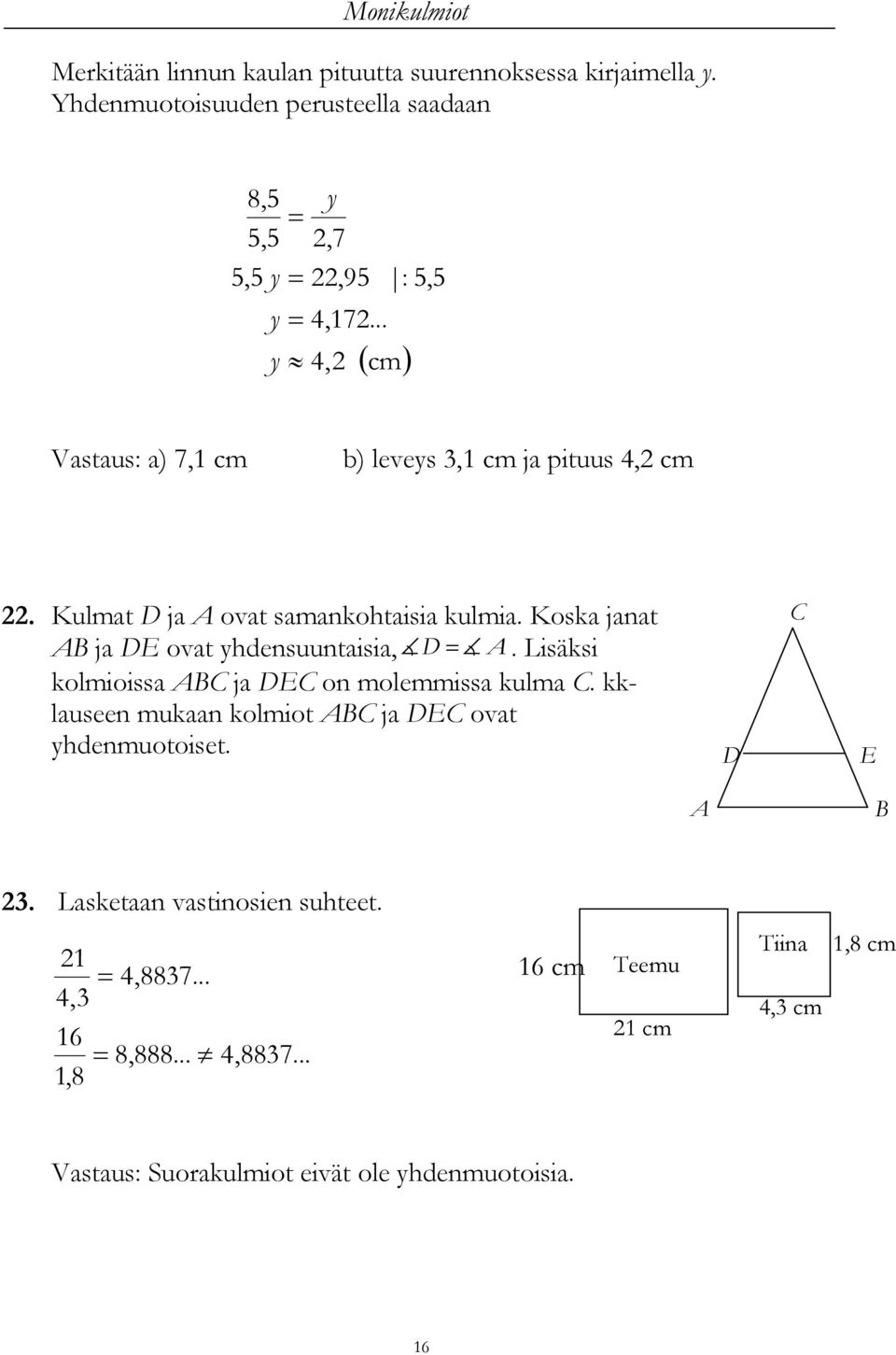 Koska janat B ja DE ovat yhdensuuntaisia, D. Lisäksi kolmioissa BC ja DEC on molemmissa kulma C.