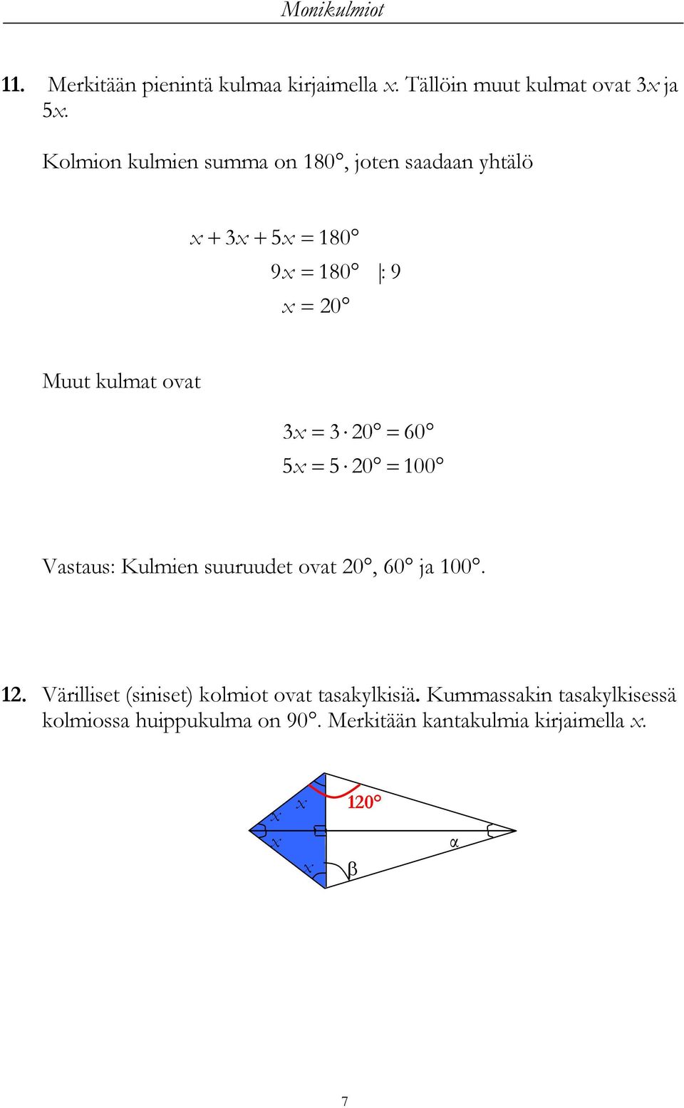 0 100 Vastaus: Kulmien suuruudet ovat 0, 60 ja 100. 1. Värilliset (siniset) kolmiot ovat tasakylkisiä.