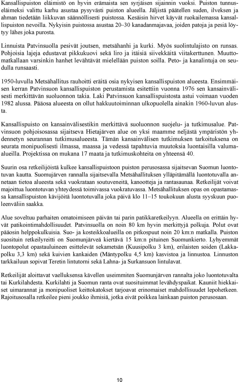 Nykyisin puistossa asustaa 20 30 kanadanmajavaa, joiden patoja ja pesiä löytyy lähes joka purosta. Linnuista Patvinsuolla pesivät joutsen, metsähanhi ja kurki. Myös suolintulajisto on runsas.