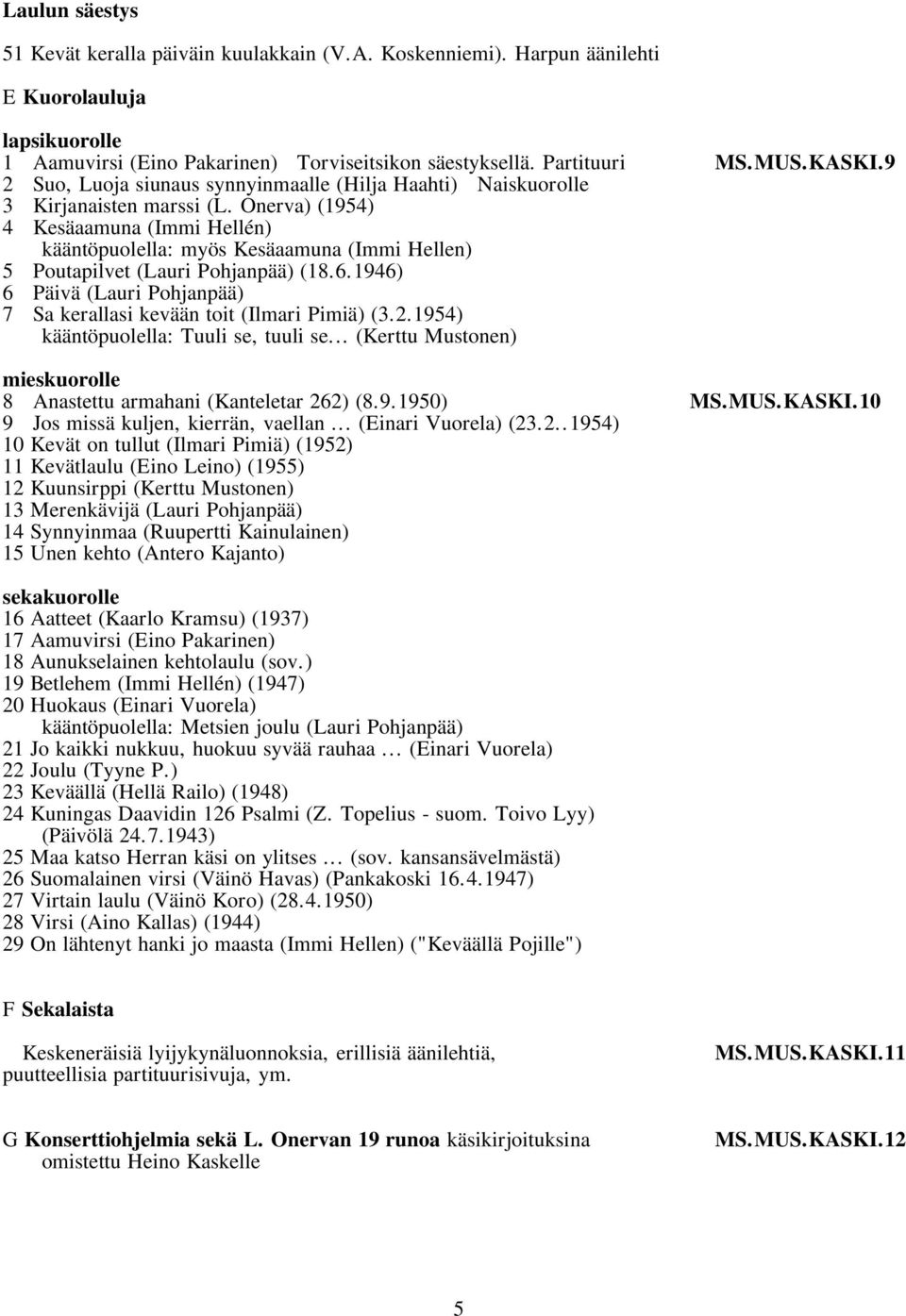 Onerva) (1954) 4 Kesäaamuna (Immi Hellén) kääntöpuolella: myös Kesäaamuna (Immi Hellen) 5 Poutapilvet (Lauri Pohjanpää) (18.6.