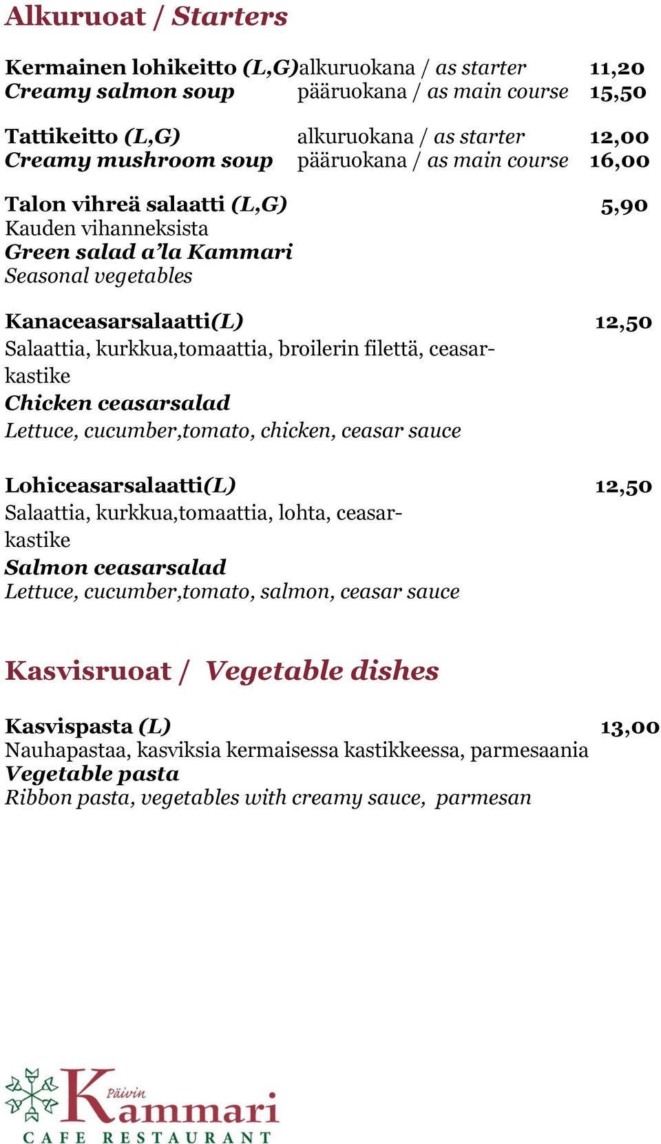 broilerin filettä, ceasarkastike Chicken ceasarsalad Lettuce, cucumber,tomato, chicken, ceasar sauce Lohiceasarsalaatti(L) 12,50 Salaattia, kurkkua,tomaattia, lohta, ceasarkastike Salmon ceasarsalad