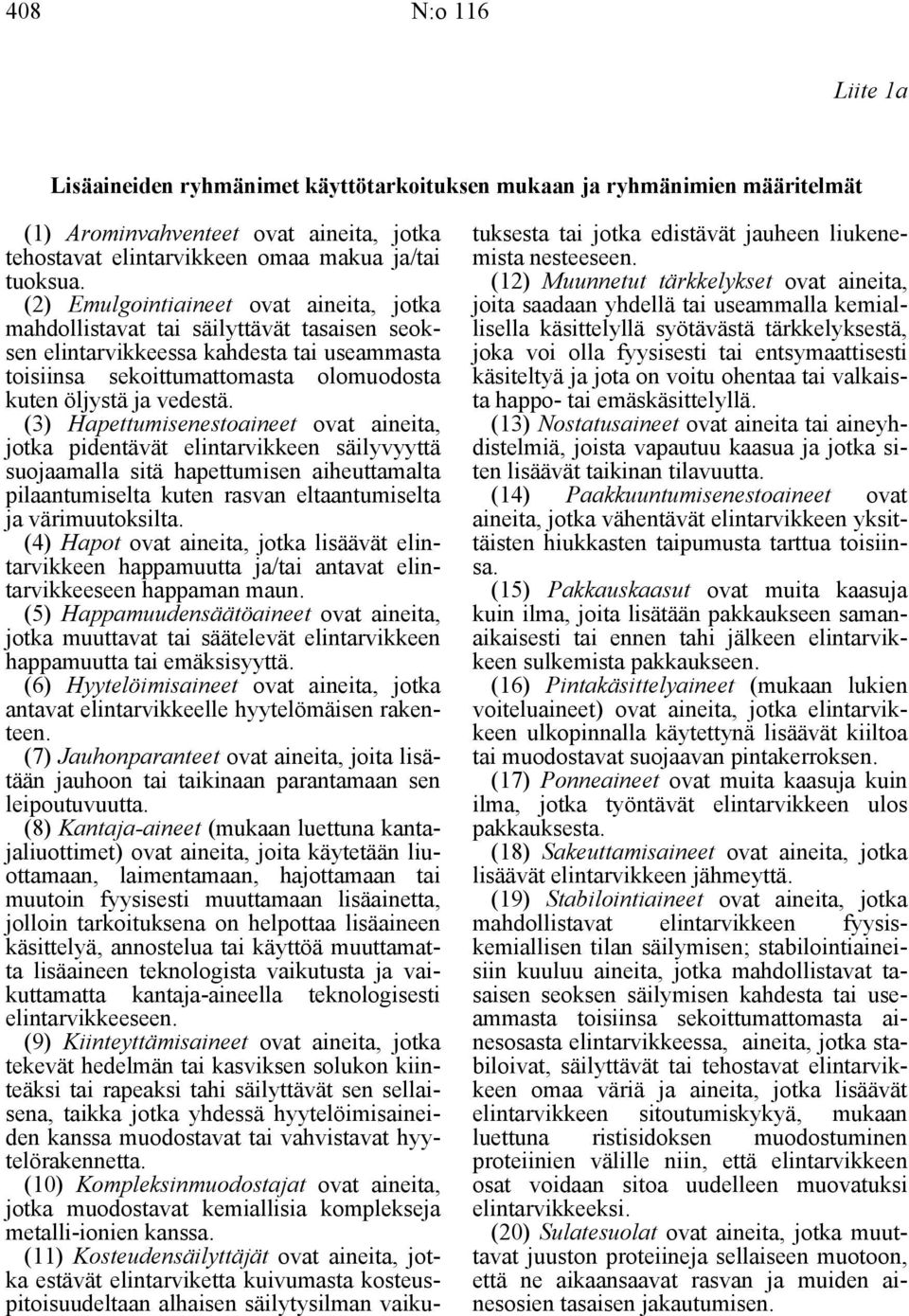 (3) Hapettumisenestoaineet ovat aineita, jotka pidentävät elintarvikkeen säilyvyyttä suojaamalla sitä hapettumisen aiheuttamalta pilaantumiselta kuten rasvan eltaantumiselta ja värimuutoksilta.