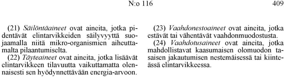 (22) Täyteaineet ovat aineita, jotka lisäävät elintarvikkeen tilavuutta vaikuttamatta olennaisesti sen hyödynnettävään