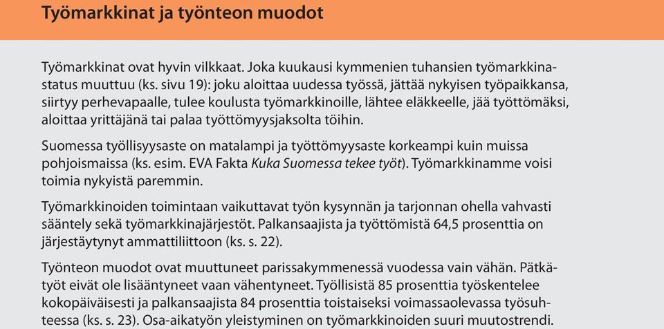työttömyysjaksolta töihin. Suomessa työllisyysaste on matalampi ja työttömyysaste korkeampi kuin muissa pohjoismaissa (ks. esim. EVA Fakta Kuka Suomessa tekee työt).