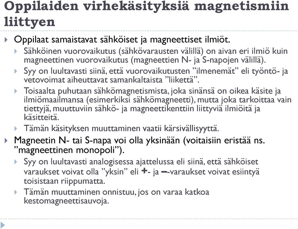 Syy on luultavasti siinä, että vuorovaikutusten ilmenemät eli työntö- ja vetovoimat aiheuttavat samankaltaista liikettä.