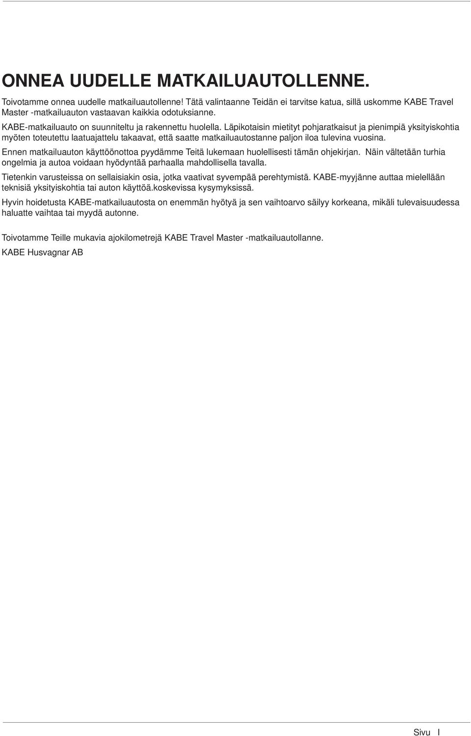 Läpikotaisin mietityt pohjaratkaisut ja pienimpiä yksityiskohtia myöten toteutettu laatuajattelu takaavat, että saatte matkailuautostanne paljon iloa tulevina vuosina.