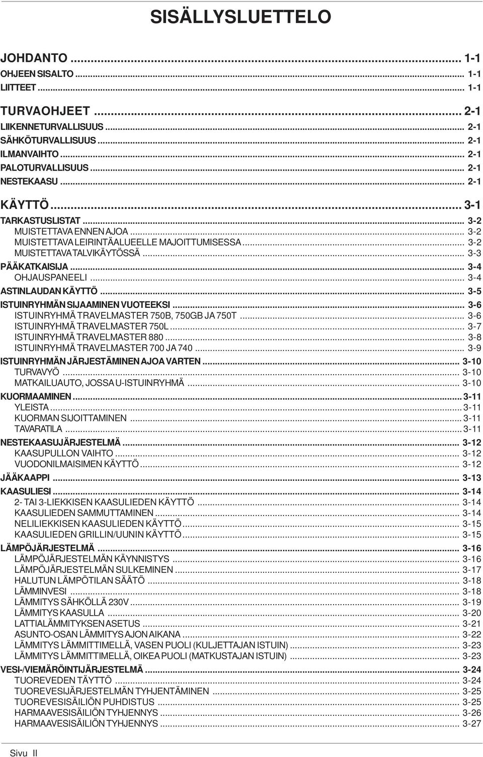 .. 3-4 ASTINLAUDAN KÄYTTÖ... 3-5 ISTUINRYHMÄN SIJAAMINEN VUOTEEKSI... 3-6 ISTUINRYHMÄ TRAVELMASTER 750B, 750GB JA 750T... 3-6 ISTUINRYHMÄ TRAVELMASTER 750L... 3-7 ISTUINRYHMÄ TRAVELMASTER 880.