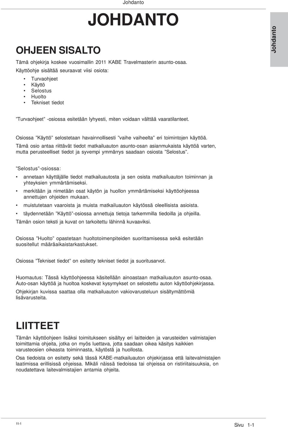 Osiossa Käyttö selostetaan havainnollisesti vaihe vaiheelta eri toimintojen käyttöä.
