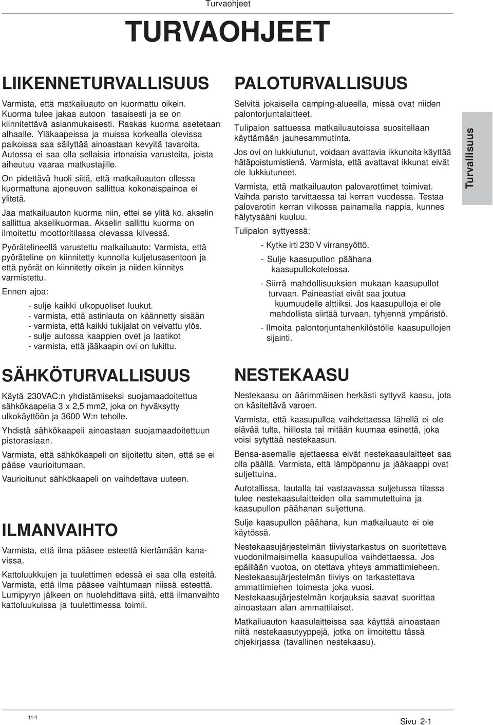 Autossa ei saa olla sellaisia irtonaisia varusteita, joista aiheutuu vaaraa matkustajille.