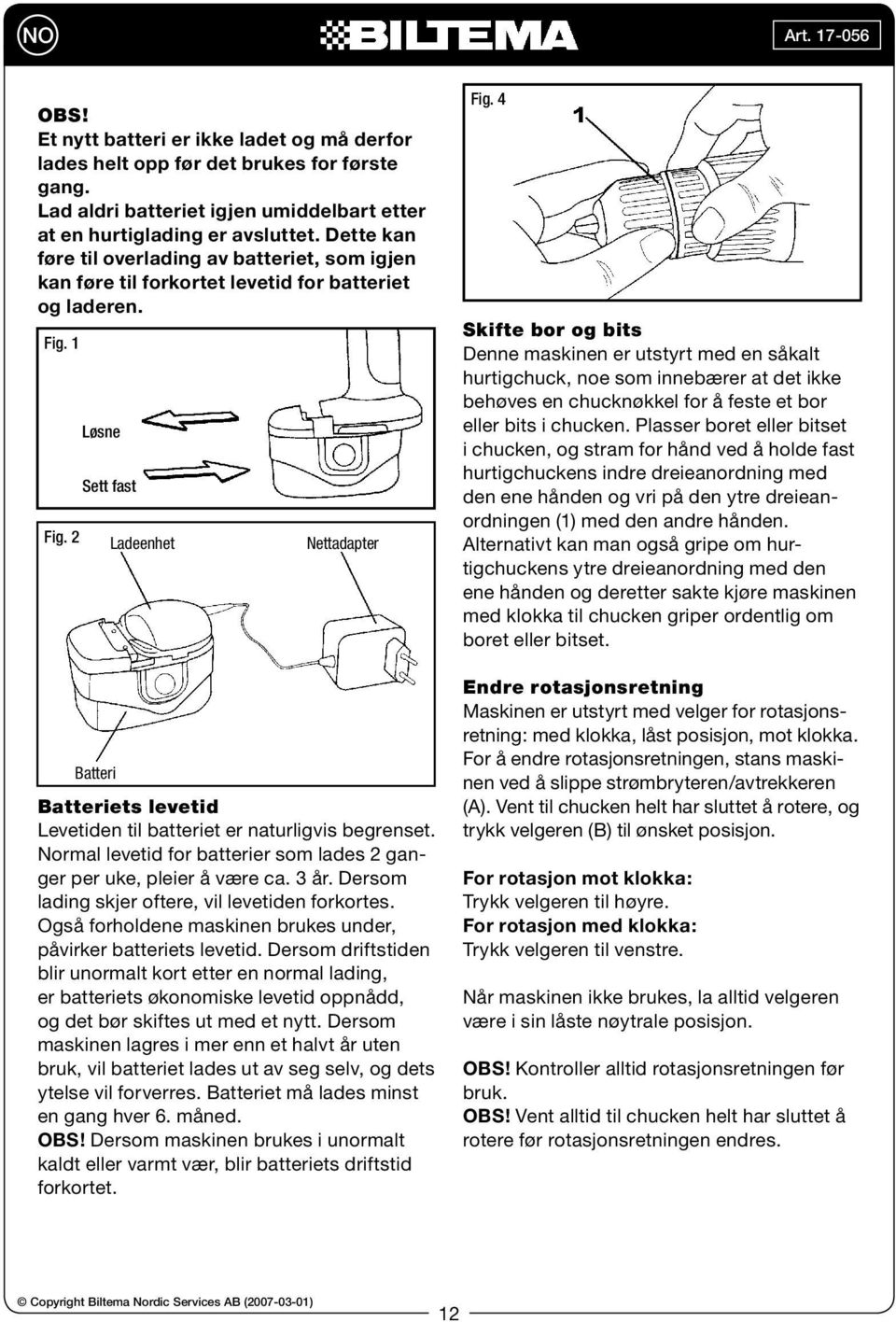 2 Løsne Sett fast Batteri Ladeenhet Nettadapter Batteriets levetid Levetiden til batteriet er naturligvis begrenset. Normal levetid for batterier som lades 2 ganger per uke, pleier å være ca. 3 år.