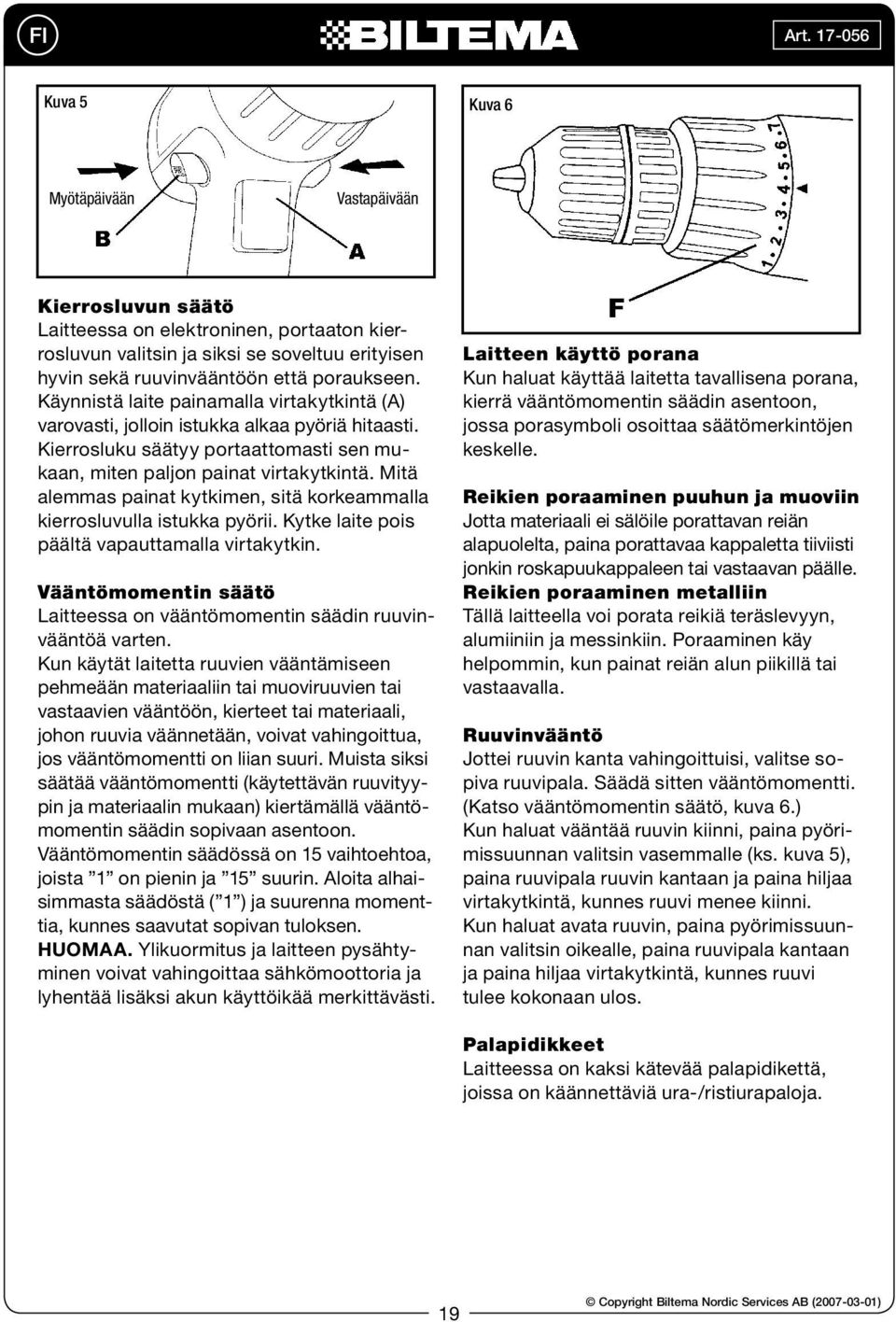Mitä alemmas painat kytkimen, sitä korkeammalla kierrosluvulla istukka pyörii. Kytke laite pois päältä vapauttamalla virtakytkin.