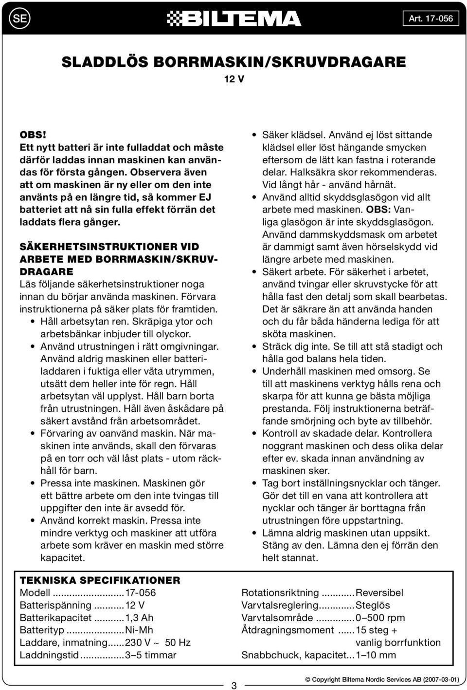 SÄKERHETSINSTRUKTIONER VID ARBETE MED BORRMASKIN/SKRUV- DRAGARE Läs följande säkerhetsinstruktioner noga innan du börjar använda maskinen. Förvara instruktionerna på säker plats för framtiden.